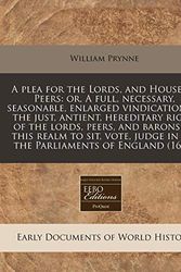 Cover Art for 9781171292111, A plea for the Lords, and House of Peers: or, A full, necessary, seasonable, enlarged vindication of the just, antient, hereditary right of the lords, ... in all the Parliaments of England (1675) by William Prynne