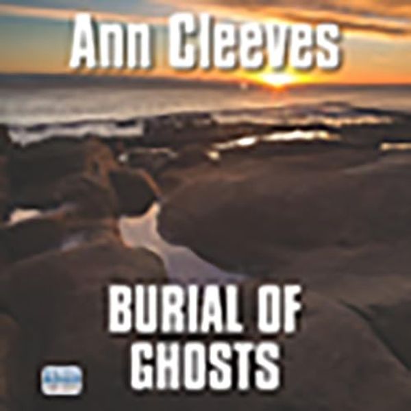 Cover Art for 9781445075440, Burial Of Ghosts by Ann Cleeves, Colleen Prendergast