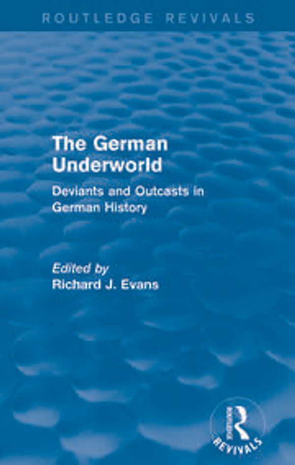 Cover Art for 9781138842076, The German Underworld (Routledge Revivals): Deviants and Outcasts in German History by Evans, Richard J.