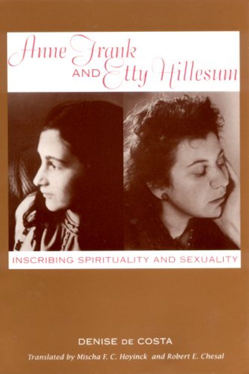 Cover Art for 9780813525495, Anne Frank and Etty Hillesum: Inscribing Spirituality and Sexuality by Marianne Denise De Costa