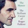 Cover Art for 9781529342062, The Master: The Brilliant Career of Roger Federer by Christopher Clarey