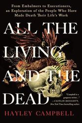 Cover Art for 9781250281845, All the Living and the Dead: From Embalmers to Executioners, an Exploration of the People Who Have Made Death Their Life's Work by Hayley Campbell