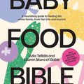 Cover Art for 9781761450303, Baby Food Bible: A Nourishing Guide to Feeding Your Family, From First Bite and Beyond by Tellidis, Julia, Skora, Lauren