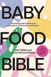 Cover Art for 9781761450303, Baby Food Bible: A Nourishing Guide to Feeding Your Family, From First Bite and Beyond by Tellidis, Julia, Skora, Lauren