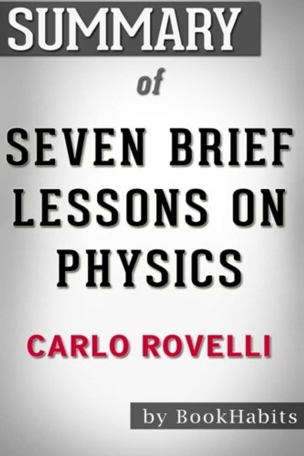 Cover Art for 9781974466375, Summary of Seven Brief Lessons on Physics by Carlo Rovelli | Conversation Starters by BookHabits