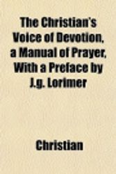 Cover Art for 9781150123696, The Christian's Voice of Devotion, a Manual of Prayer, With a Preface by J.g. Lorimer by Christian