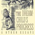 Cover Art for 9781621382478, The Dream-Child's Progress and Other Essays by David Bentley Hart