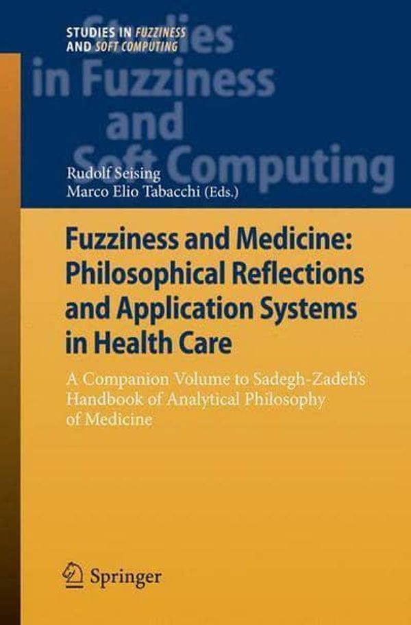 Cover Art for 9783642441059, Fuzziness and Medicine: Philosophical Reflections and Application Systems in Health Care: A Companion Volume to Sadegh-Zadeh’s Handbook of Ana by 