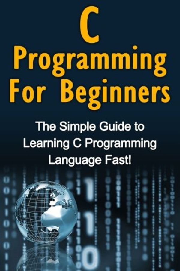 Cover Art for 9781516998357, C Programming For Beginners: The Simple Guide to Learning C Programming Language Fast! by Tim Warren