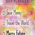Cover Art for 9781726857093, 2019 Planner: Save Money, Travel the World, Marry Future: Future 2019 Planner by Dainty Diaries