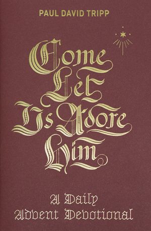 Cover Art for 9781433556692, Come, Let Us Adore HimA Daily Advent Devotional by Paul David Tripp