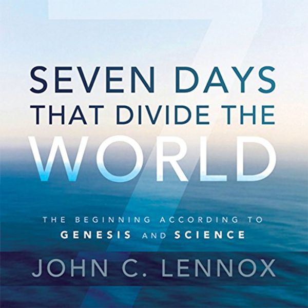 Cover Art for B00NPAZNU4, Seven Days That Divide the World: The Beginning According to Genesis and Science by John C. Lennox