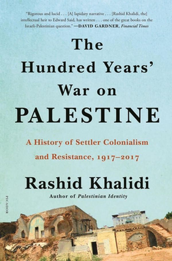 Cover Art for 9781250787651, The Hundred Years' War on Palestine: A History of Settler Colonialism and Resistance, 1917-2017 by Rashid Khalidi