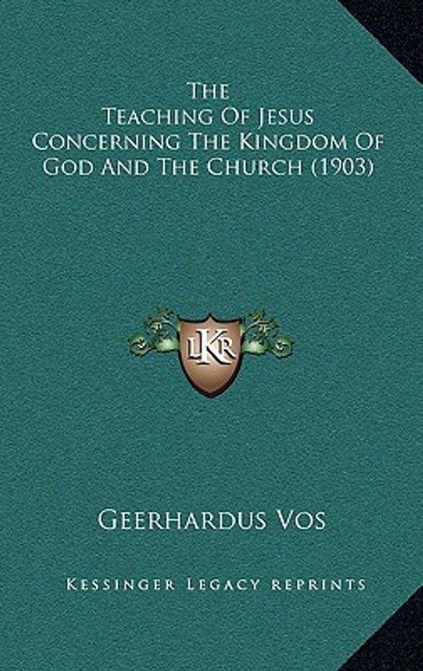 Cover Art for 9781164269366, The Teaching of Jesus Concerning the Kingdom of God and the Church (1903) by Geerhardus Vos