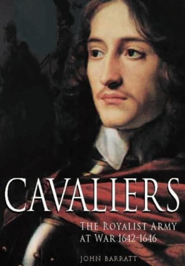 Cover Art for 9780750920278, Cavaliers: The Royalist Army at War 1642-1646 by John Barratt