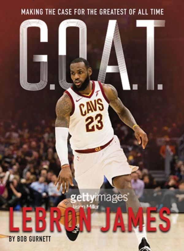 Cover Art for 9781454930983, G.O.A.T. - Lebron James: Making the Case for Greatest of All Time by Bob Gurnett