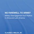 Cover Art for 9780367163778, No Farewell To Arms?: Military Disengagement From Politics In Africa And Latin America by Welch, Claude