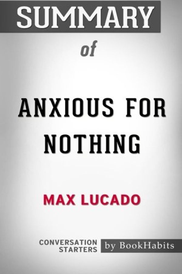 Cover Art for 9781978008892, Summary of Anxious for Nothing by Max Lucado | Conversation Starters by BookHabits