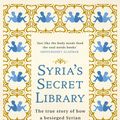 Cover Art for 9781474605939, Syria's Secret Library: The true story of how a besieged Syrian town found hope by Mike Thomson