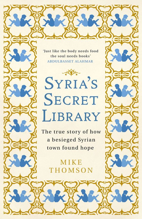 Cover Art for 9781474605939, Syria's Secret Library: The true story of how a besieged Syrian town found hope by Mike Thomson