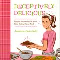 Cover Art for 9780061767937, Deceptively Delicious by Jessica Seinfeld
