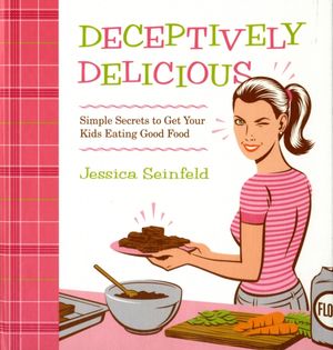 Cover Art for 9780061767937, Deceptively Delicious by Jessica Seinfeld
