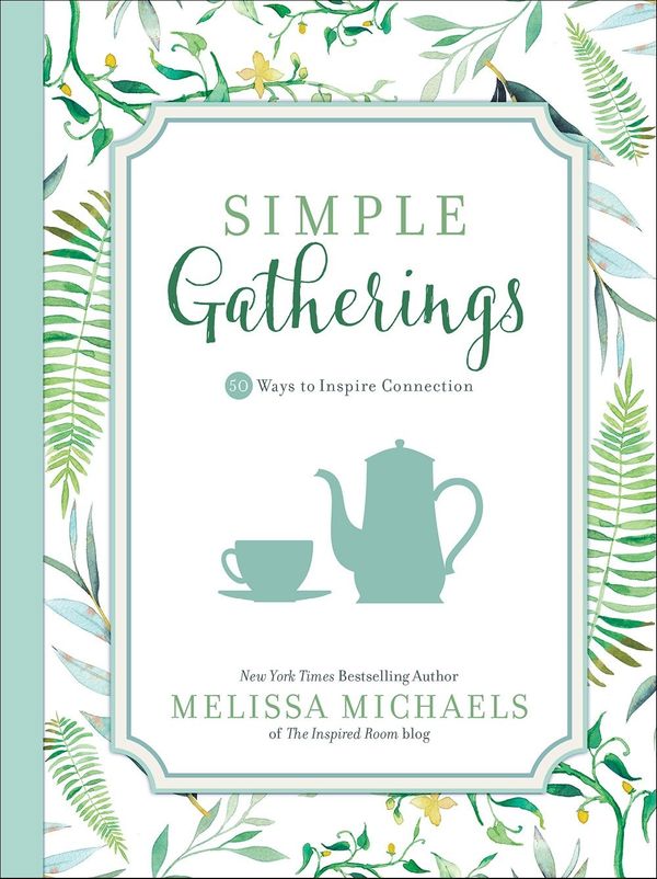 Cover Art for 9780736963138, Simple GatheringsEasy Ways to Set the Mood Prepare the Table Mak... by Melissa Michaels