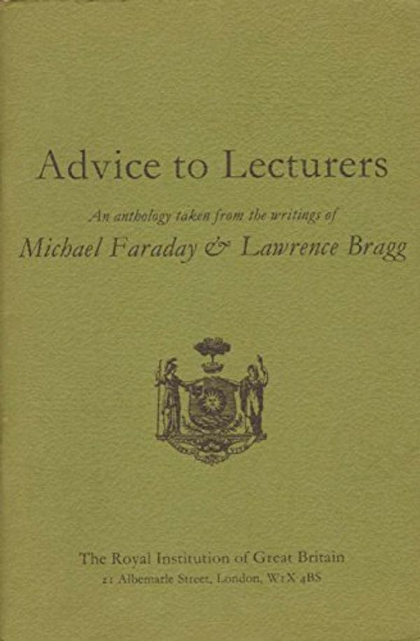 Cover Art for 9780720104462, Advice to Lecturers: An Anthology Taken from the Writings of Michael Faraday and Lawrence Bragg by Michael Faraday