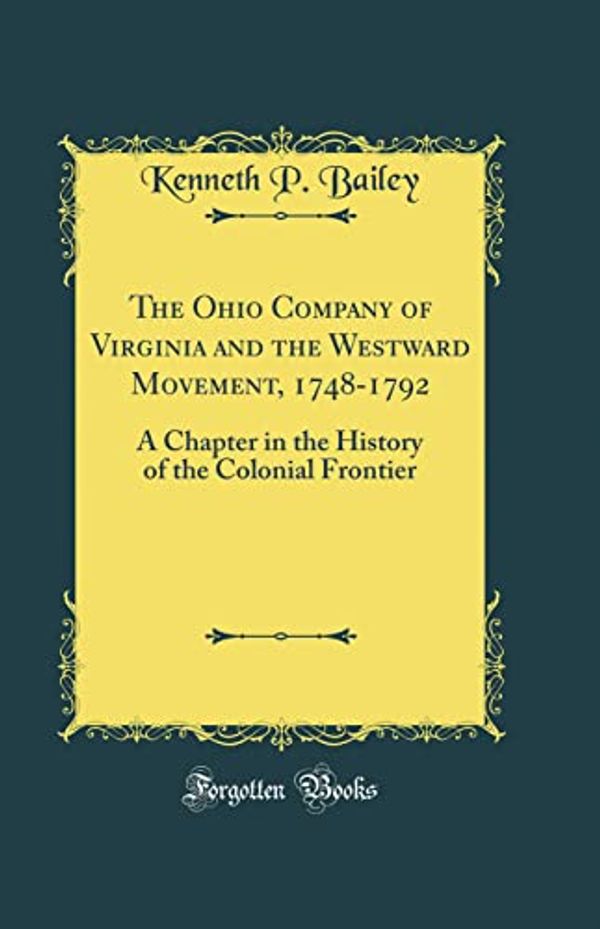 Cover Art for 9780265769140, The Ohio Company of Virginia and the Westward Movement, 1748-1792: A Chapter in the History of the Colonial Frontier (Classic Reprint) by Kenneth P. Bailey