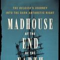 Cover Art for 9781984824332, Madhouse at the End of the Earth: The Belgica's Journey into the Dark Antarctic Night by Julian Sancton