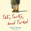 Cover Art for 9781449423377, Fat, Forty, and Fired: One Man's Frank, Funny, and Inspiring Account of Losing His Job and Finding His Life by Nigel Marsh