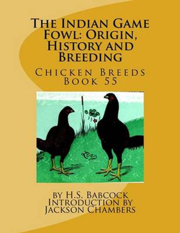 Cover Art for 9781542778909, The Indian Game Fowl: Origin, History and Breeding: Chicken Breeds Book 55 by H.S. Babcock