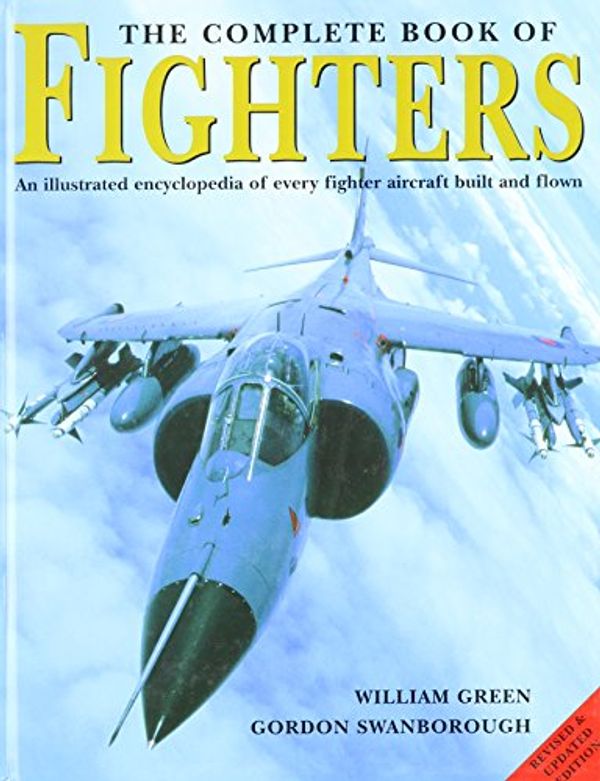 Cover Art for 9781840652697, The Complete Book of Fighters: An Illustrated Encyclopedia of Every Fighter Aircraft Built and Flown by William Green