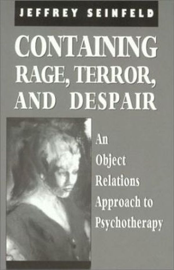 Cover Art for 9780765702982, Containing Rage, Terror and Despair: An Object Relations Approach to Psychotherapy by Jeffrey Seinfeld