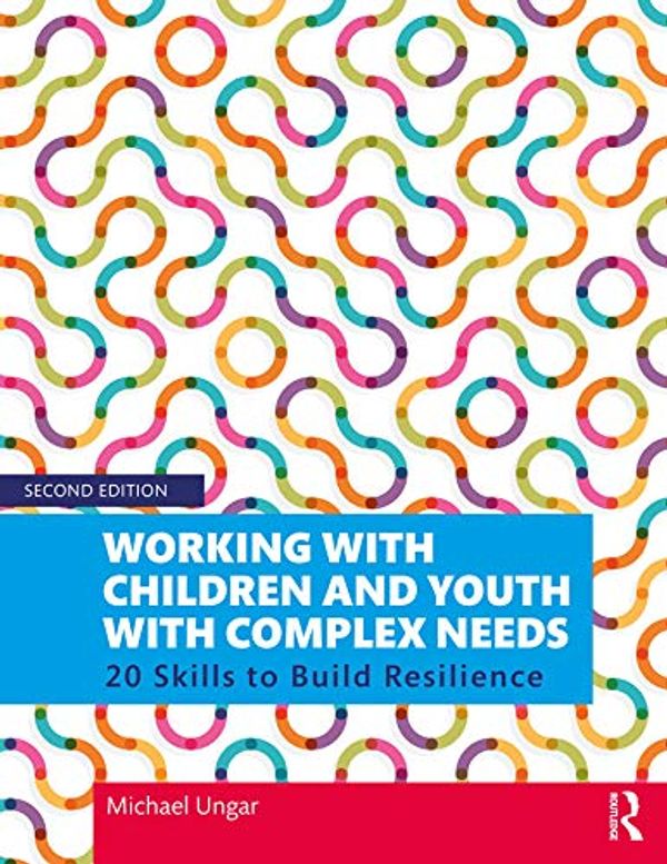 Cover Art for B08B9HLVG4, Working with Children and Youth with Complex Needs: 20 Skills to Build Resilience by Michael Ungar