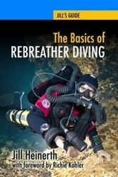 Cover Art for 9781940944005, The Basics of Rebreather Diving: Beyond SCUBA to Explore the Underwater World: 4 (Jill's Guides) by Jill Heinerth