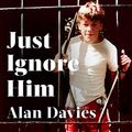 Cover Art for B086H2N6QS, Just Ignore Him by Alan Davies