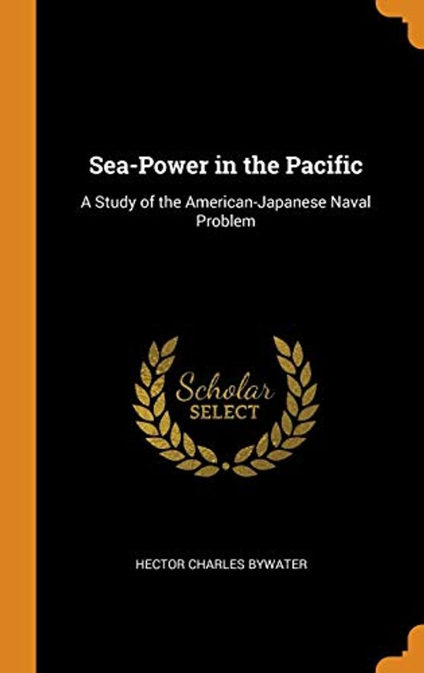 Cover Art for 9780341912224, Sea-Power in the Pacific: A Study of the American-Japanese Naval Problem by Hector Charles Bywater