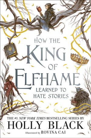 Cover Art for 9781471409981, How the King of Elfhame Learned to Hate Stories (The Folk of the Air series) by Holly Black, illustrated by Rovina Cai