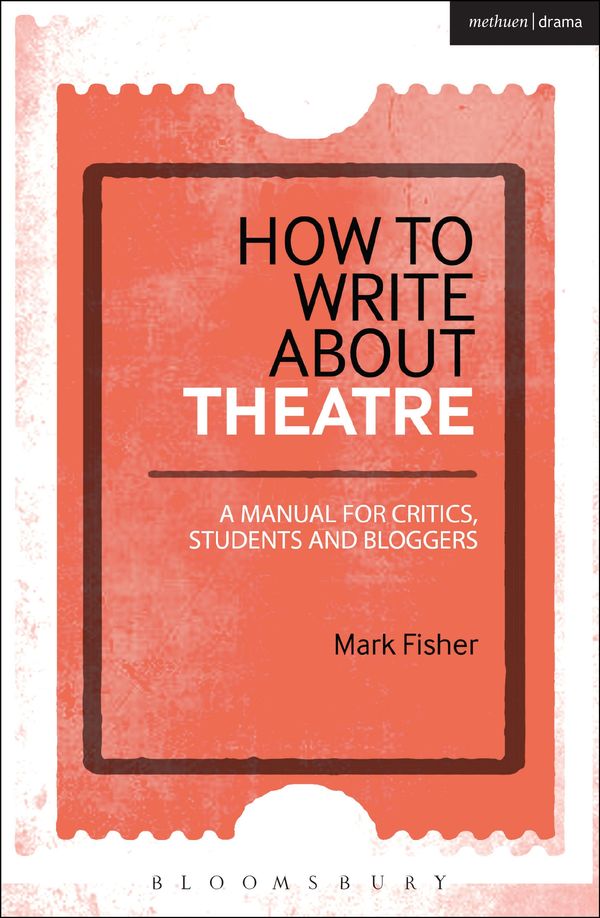 Cover Art for 9781474246293, How to Write About Theatre: A Manual for Critics, Students and Bloggers by Mark Fisher