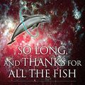 Cover Art for B001OF5F1E, So Long, and Thanks for All the Fish by Douglas Adams