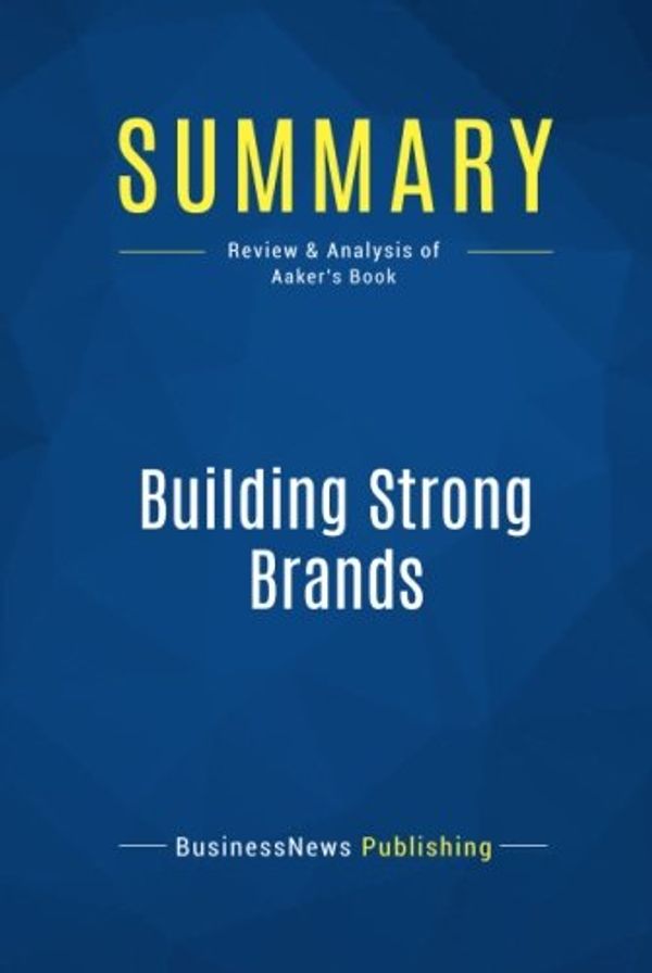 Cover Art for 9782511046586, Summary: Building Strong Brands: Review and Analysis of Aaker's Book by Businessnews Publishing