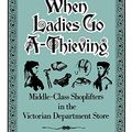 Cover Art for B01JXQE5LQ, When Ladies Go A-Thieving: Middle-Class Shoplifters in the Victorian Department Store by Elaine S. Abelson (1992-07-09) by Elaine S. Abelson