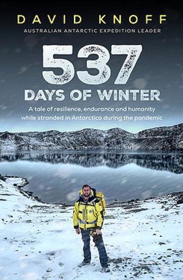 Cover Art for 9781922711472, 537 Days of Winter: Lessons in resilience and leadership from being stranded at an Antarctic station during the pandemic by David Knoff