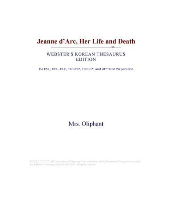 Cover Art for 9780546541595, Jeanne d Arc, Her Life and Death (Webster's Korean Thesaurus Edition) by Inc. ICON Group International