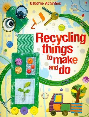 Cover Art for 9780794526757, Recycling Things to Make and Do by Emily Bone, Leonie Pratt
