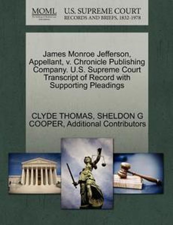 Cover Art for 9781270386063, James Monroe Jefferson, Appellant, V. Chronicle Publishing Company. U.S. Supreme Court Transcript of Record with Supporting Pleadings by Clyde Thomas