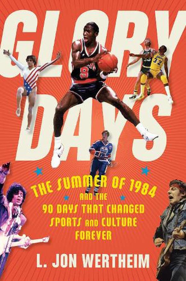 Cover Art for 9781328637246, Glory Days: The Summer of 1984 and the 90 Days That Changed Sports and Culture Forever by L. Jon Wertheim