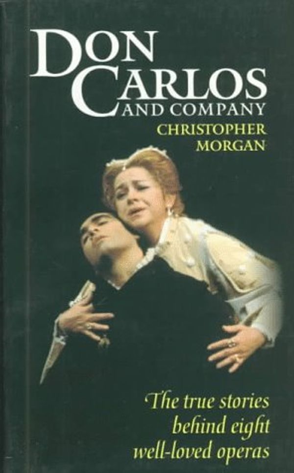 Cover Art for 9780192880093, Don Carlos and Company: The True Stories Behind Eight Well-Loved Operas by Christopher Morgan