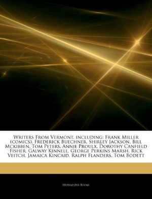 Cover Art for 9781243894533, Writers From Vermont, including: Frank Miller (comics), Frederick Buechner, Shirley Jackson, Bill Mckibben, Tom Peters, Annie Proulx, Dorothy Canfield ... Jamaica Kincaid, Ralph Flanders, Tom Bodett by Hephaestus Books